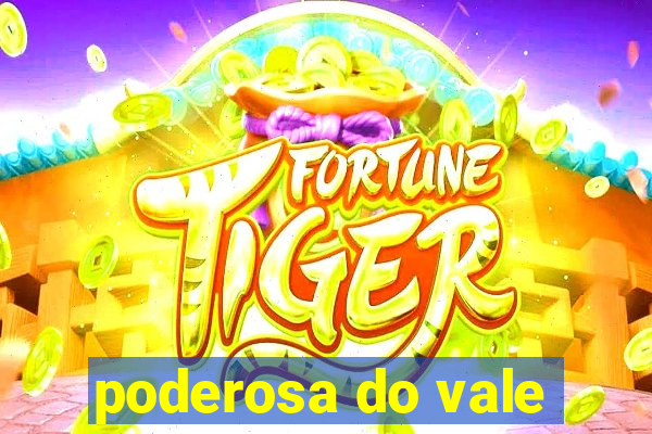 poderosa do vale